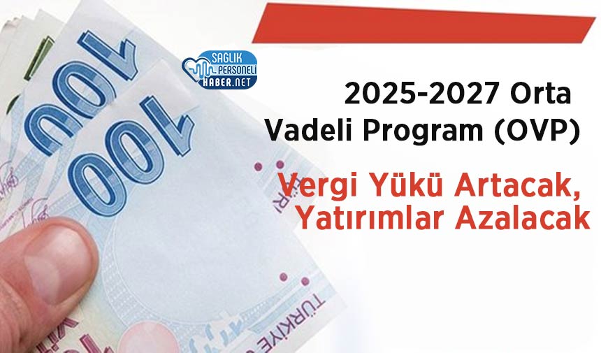 2025-2027 Orta Vadeli Program (OVP): Vergi Yükü Artacak, Yatırımlar Azalacak