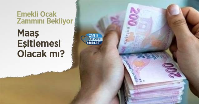 Emekli Ocak Zammını Bekliyor: Maaş Eşitlemesi Olacak mı?