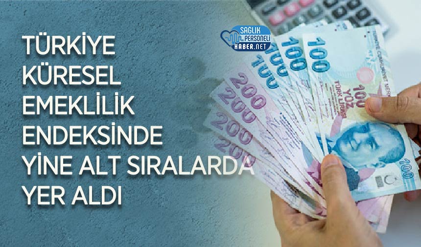 Türkiye Küresel Emeklilik Endeksinde Yine Alt Sıralarda Yer Aldı