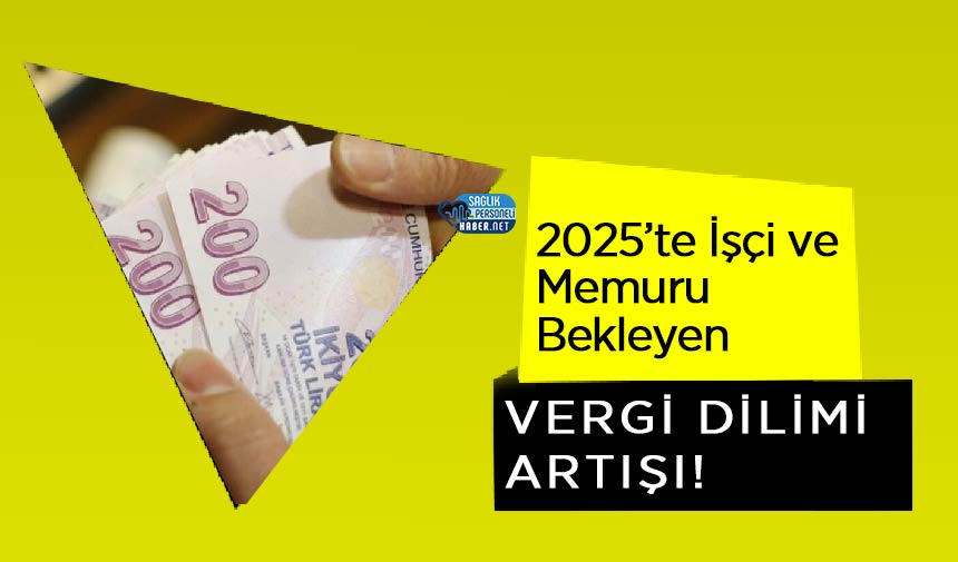 2025’te İşçi ve Memuru Bekleyen Vergi Dilimi Artışı!