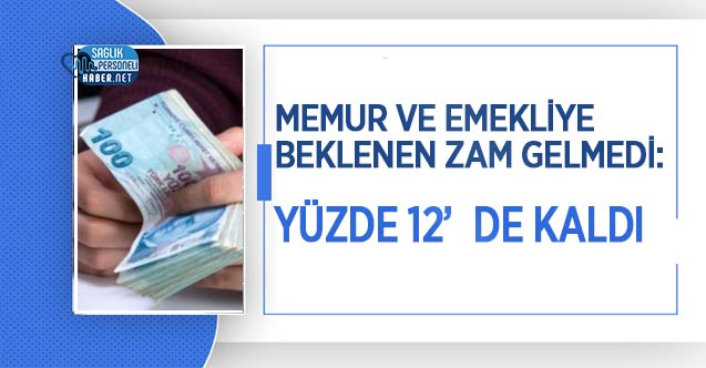 Memur ve Emekliye Beklenen Zam Gelmedi: Yüzde 12’de Kaldı