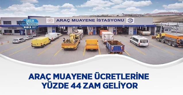 Araç Muayene Ücretlerine Yüzde 44 Zam Geliyor