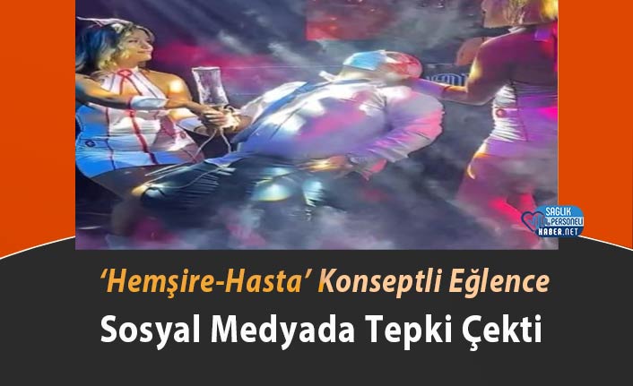 'Hemşire-Hasta' Konseptli Eğlence Sosyal Medyada Tepki Çekti