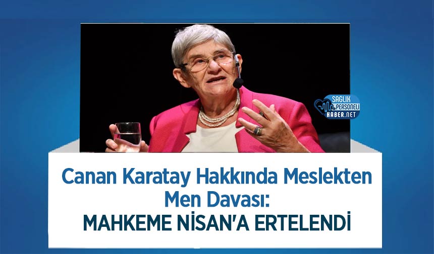 Canan Karatay Hakkında Meslekten Men Davası: Mahkeme Nisan'a Ertelendi