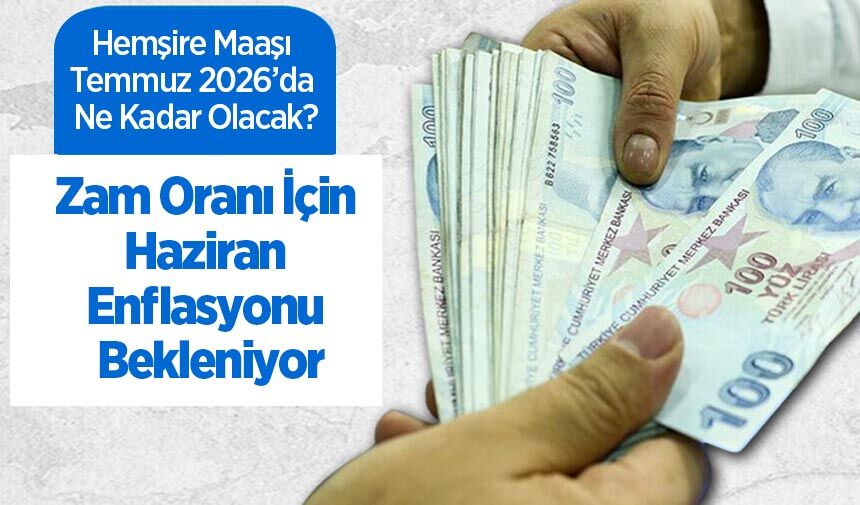 Hemşire Maaşı Temmuz 2026’da Ne Kadar Olacak? Zam Oranı İçin Haziran Enflasyonu Bekleniyor