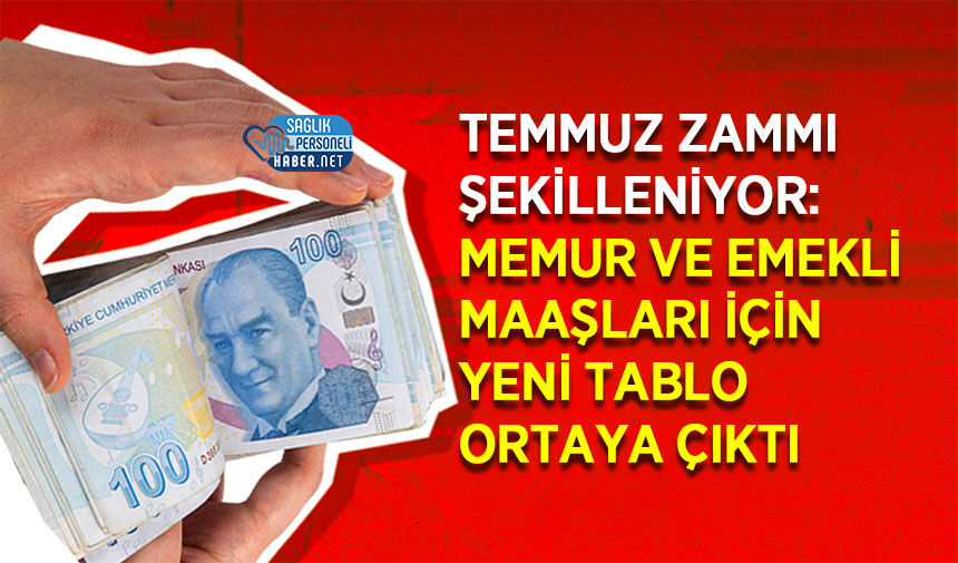 Temmuz Zammı Şekilleniyor: Memur ve Emekli Maaşları İçin Yeni Tablo Ortaya çıktı