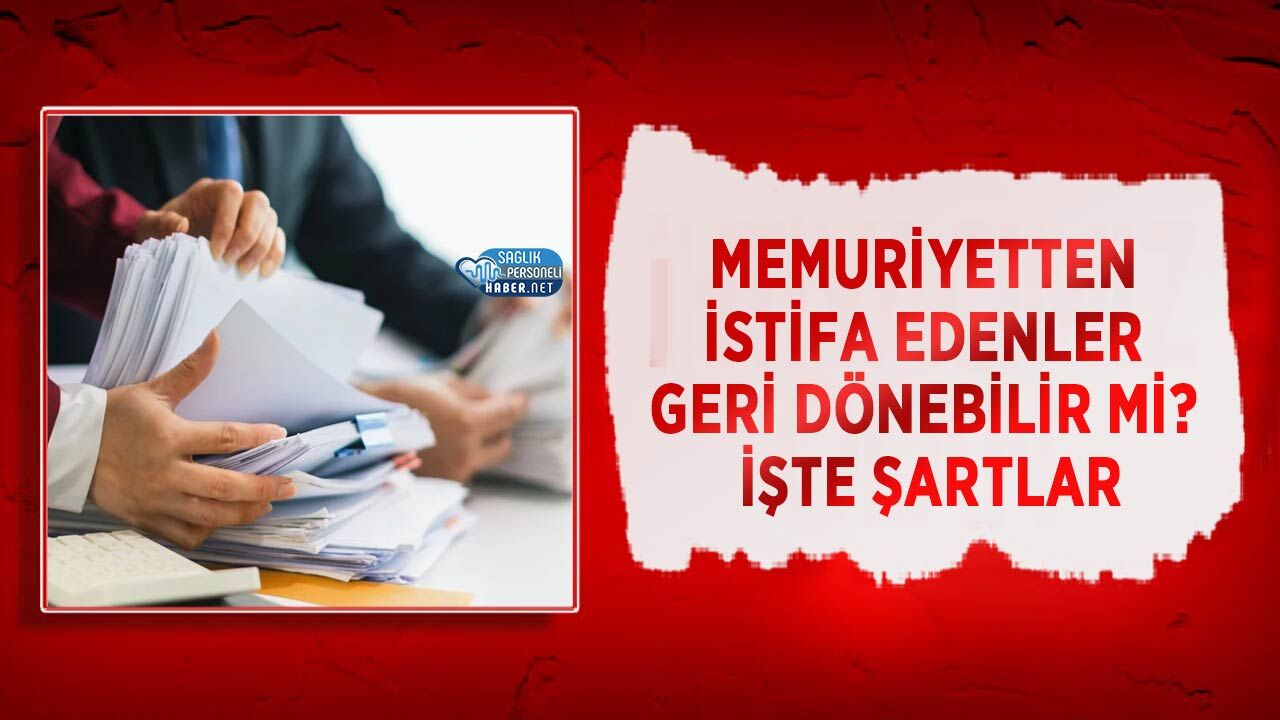 Memuriyetten İstifa Edenler Geri Dönebilir mi? İşte Şartlar
