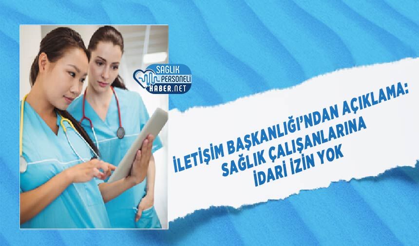 İletişim Başkanlığı’ndan Açıklama: Sağlık Çalışanlarına İdari İzin Yok