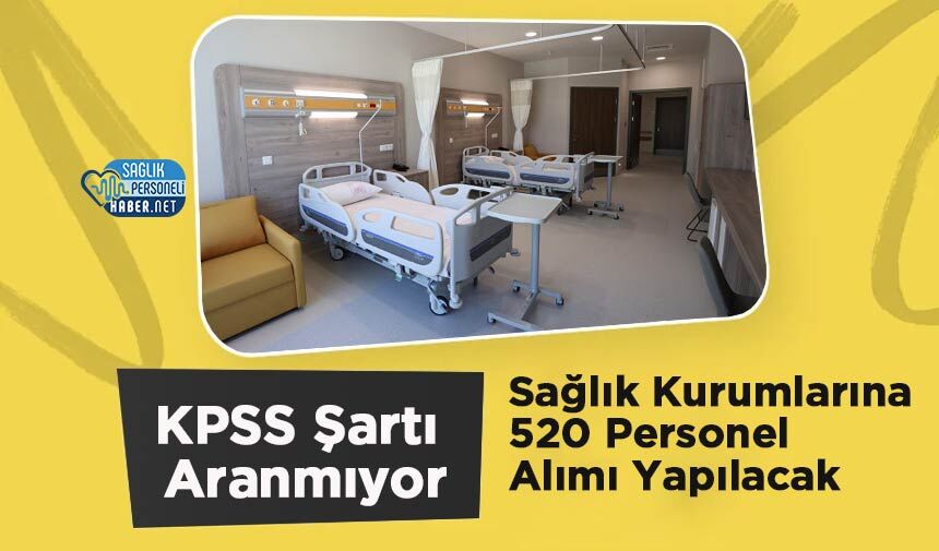 KPSS Şartı Aranmıyor: Sağlık Kurumlarına 520 Personel Alımı Yapılacak