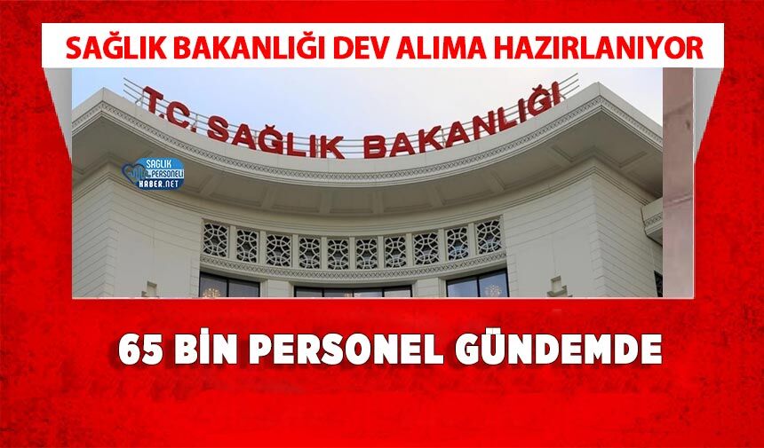 Sağlık Bakanlığı Dev Alıma Hazırlanıyor: 65 Bin Personel Gündemde