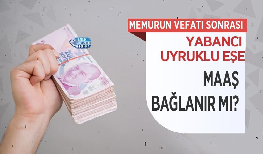 Memurun Vefatı Sonrası Yabancı Uyruklu Eşe Maaş Bağlanır Mı?