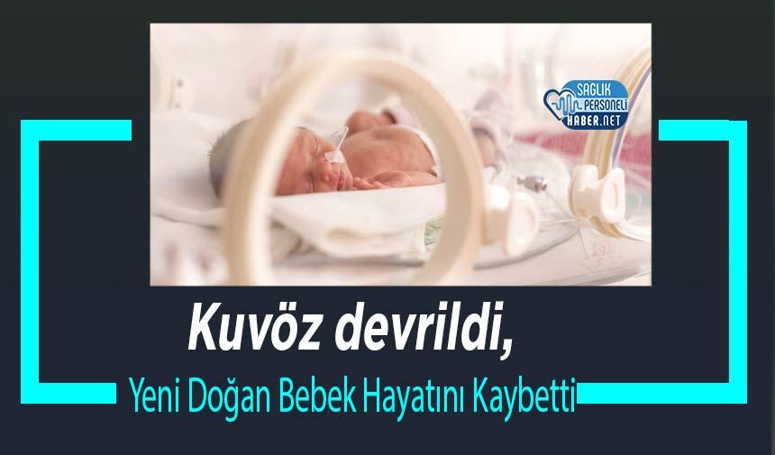 Kuvöz devrildi, Yeni Doğan Bebek Hayatını Kaybetti