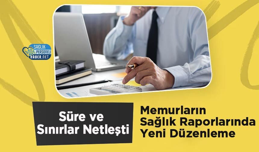 Memurların Sağlık Raporlarında Yeni Düzenleme: Süre ve Sınırlar Netleşti