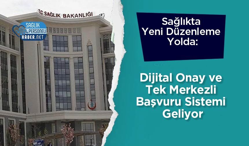 Sağlıkta Yeni Düzenleme Yolda: Dijital Onay ve Tek Merkezli Başvuru Sistemi Geliyor