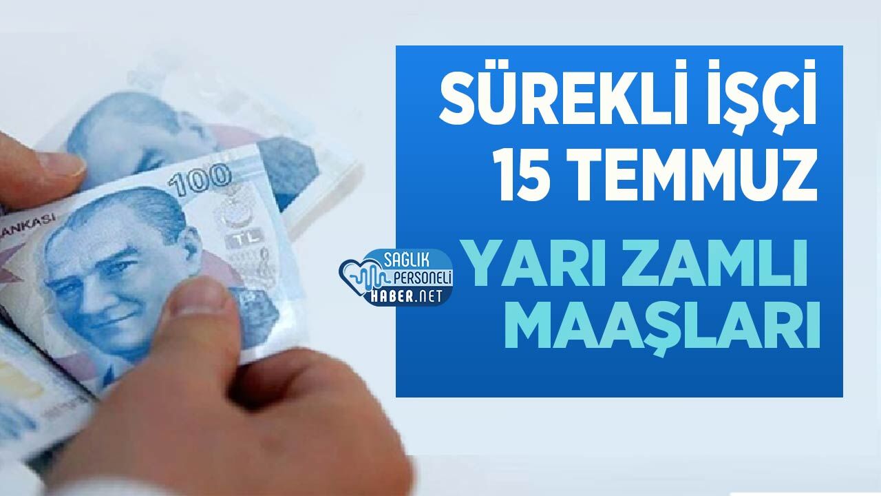 Sürekli İşçi 15 Temmuz Yarı Zamlı Maaşları