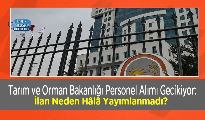 Tarım ve Orman Bakanlığı Personel Alımı Gecikiyor: İlan Neden Hâlâ Yayımlanmadı?