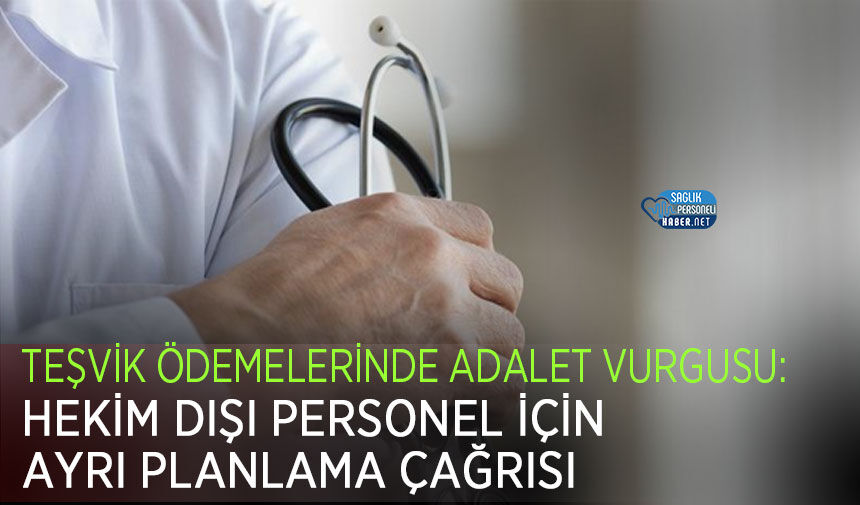 Teşvik Ödemelerinde Adalet Vurgusu: Hekim Dışı Personel İçin Ayrı Planlama Çağrısı