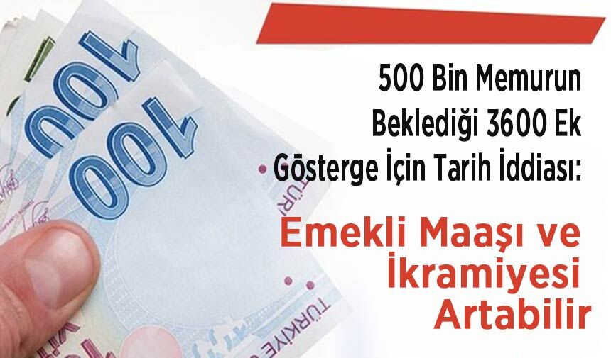 500 Bin Memurun Beklediği 3600 Ek Gösterge İçin Tarih İddiası: Emekli Maaşı ve İkramiyesi Artabilir