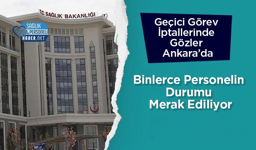 Geçici Görev İptallerinde Gözler Ankara’da: Binlerce Personelin Durumu Merak Ediliyor