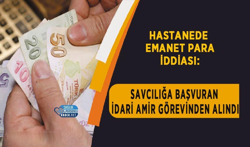 Hastanede Emanet Para İddiası: Savcılığa Başvuran İdari Amir Görevinden Alındı