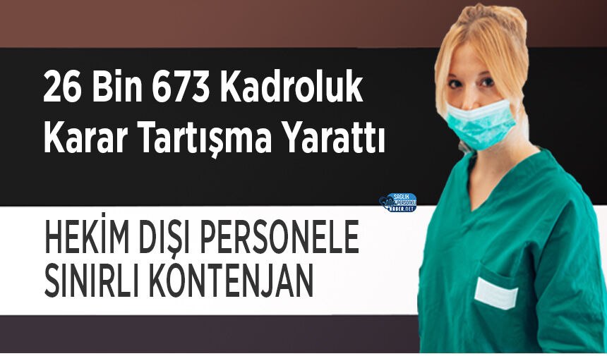 26 Bin 673 Kadroluk Karar Tartışma Yarattı: Hekim Dışı Personele Sınırlı Kontenjan