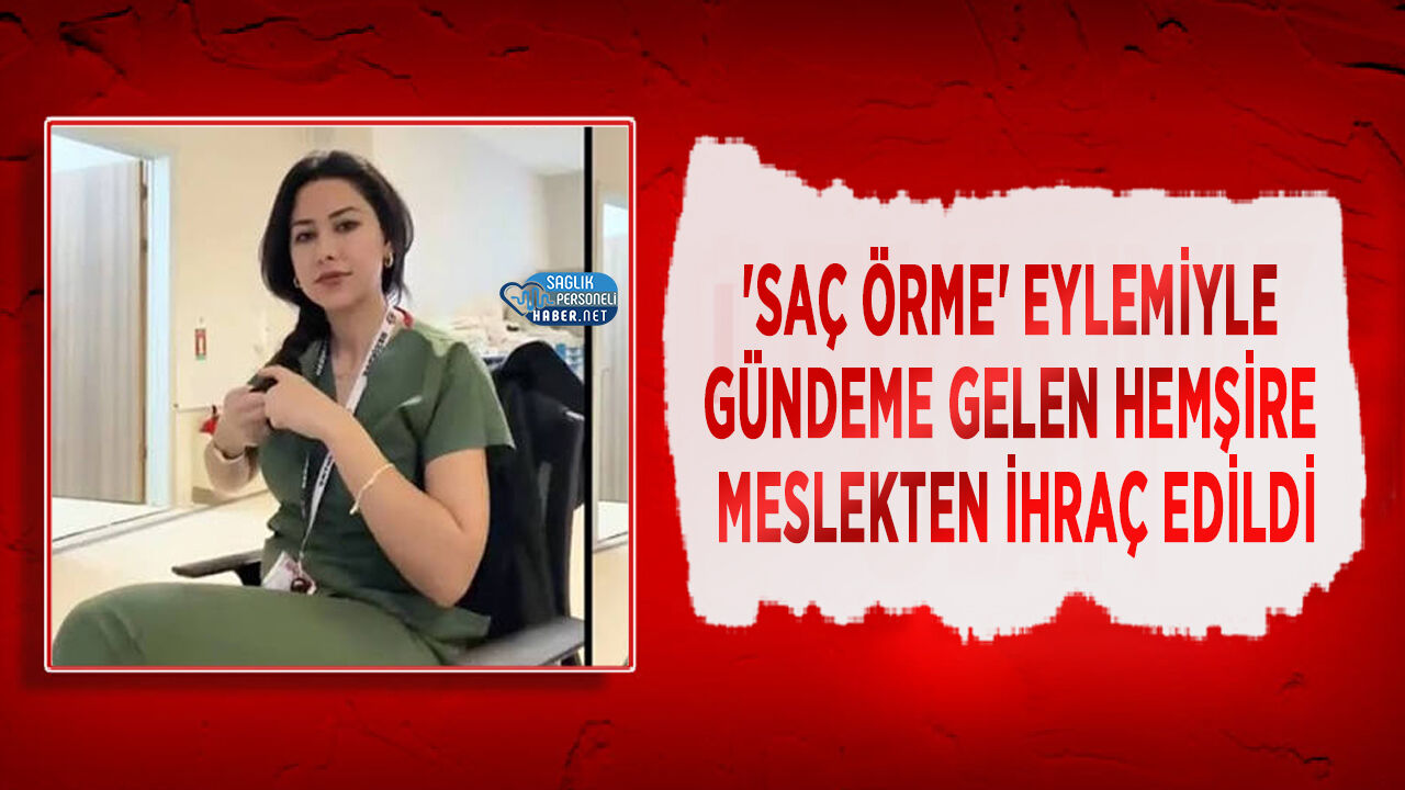 'Saç Örme' Eylemiyle Gündeme Gelen Hemşire Meslekten İhraç Edildi