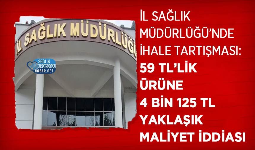 İl Sağlık Müdürlüğü’nde İhale Tartışması: 59 TL’lik Ürüne 4 Bin 125 TL Yaklaşık Maliyet İddiası