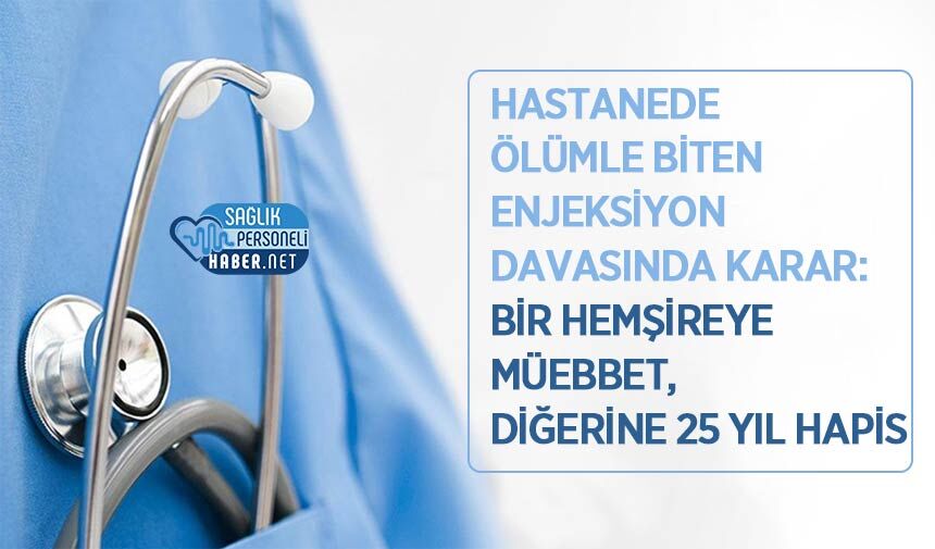 Hastanede Ölümle Biten Enjeksiyon Davasında Karar: Bir Hemşireye Müebbet, Diğerine 25 Yıl Hapis
