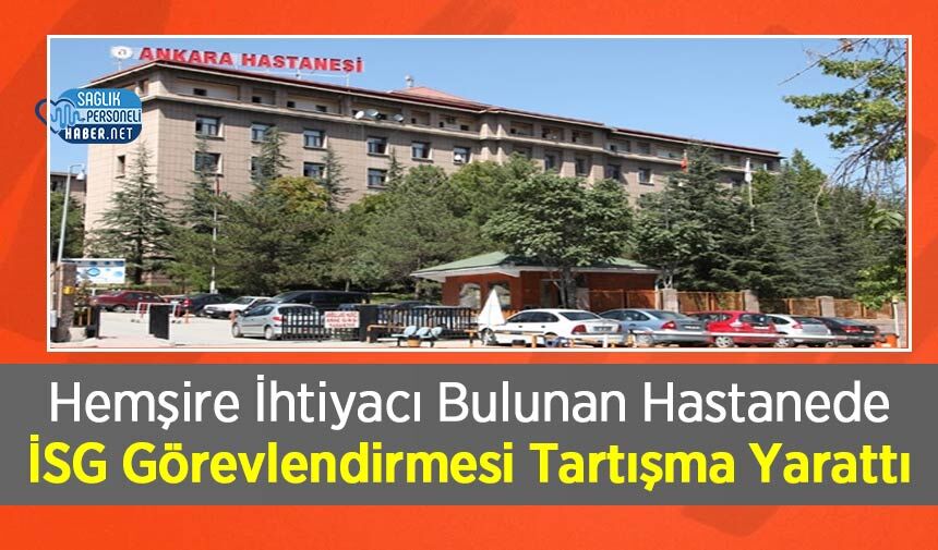 Hemşire İhtiyacı Bulunan Hastanede İSG Görevlendirmesi Tartışma Yarattı