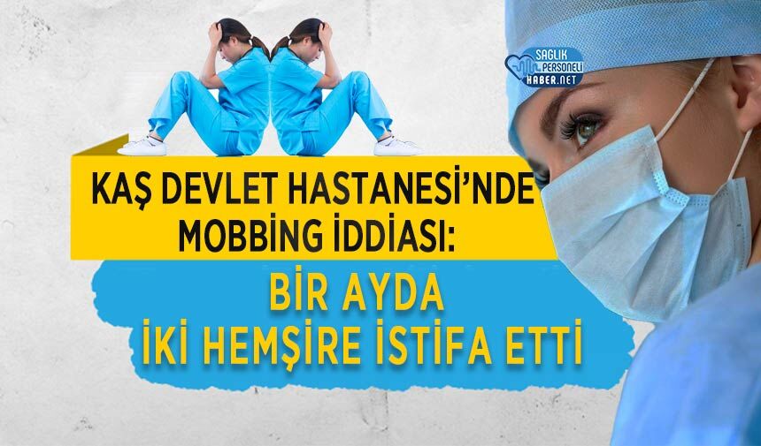 Kaş Devlet Hastanesi’nde Mobbing İddiası: Bir Ayda İki Hemşire İstifa Etti