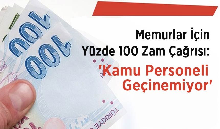 Memurlar İçin Yüzde 100 Zam Çağrısı: 'Kamu Personeli Geçinemiyor'