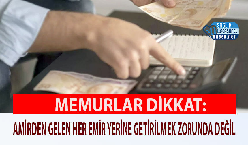Memurlar Dikkat: Amirden Gelen Her Emir Yerine Getirilmek Zorunda Değil