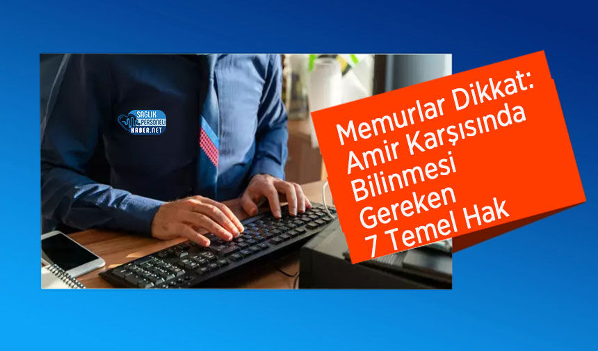 Memurlar Dikkat: Amir Karşısında Bilinmesi Gereken 7 Temel Hak