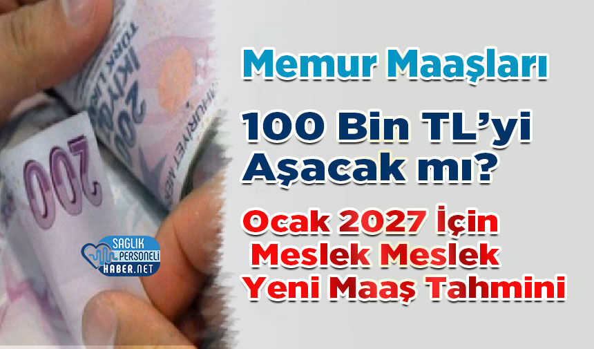 Memur Maaşları 100 Bin TL’yi Aşacak mı? Ocak 2027 İçin Meslek Meslek Yeni Maaş Tahmini