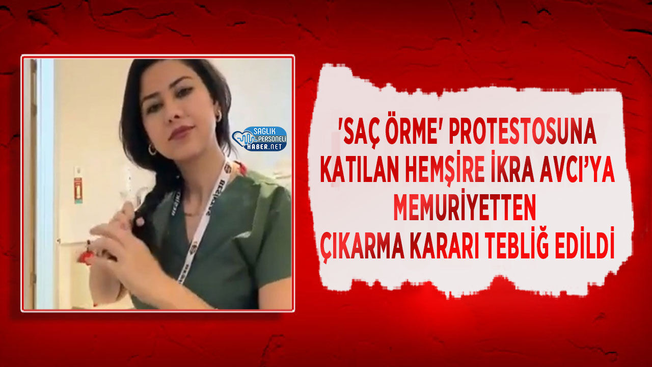 'Saç Örme' Protestosuna Katılan Hemşire İkra Avcı’ya Memuriyetten Çıkarma Kararı Tebliğ Edildi