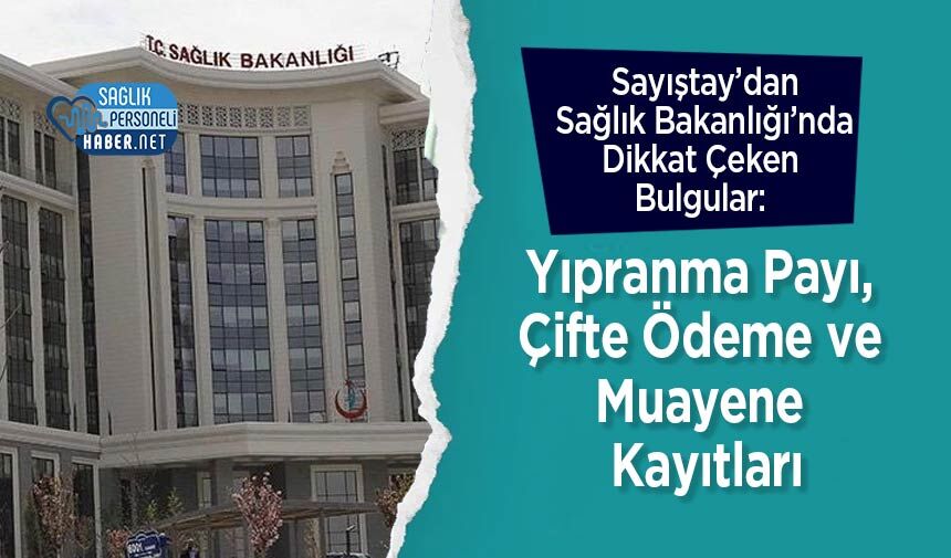 Sayıştay’dan Sağlık Bakanlığı’nda Dikkat Çeken Bulgular: Yıpranma Payı, Çifte Ödeme ve Muayene Kayıtları