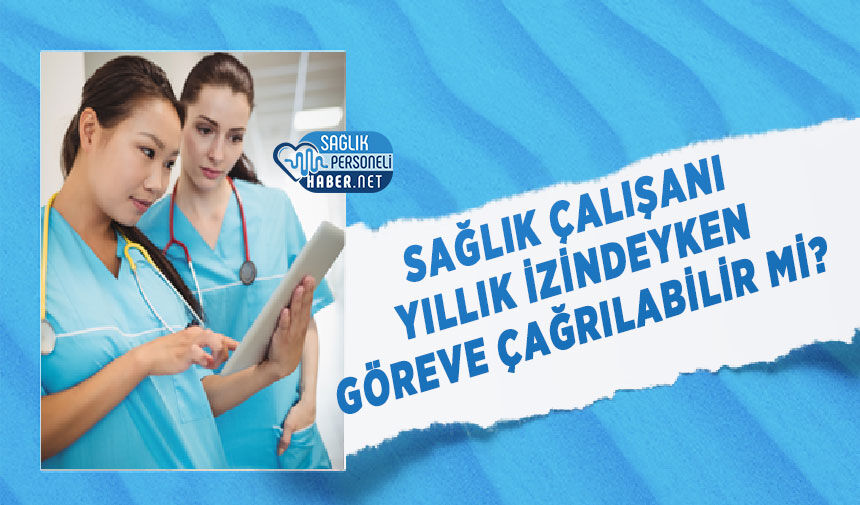 Sağlık Çalışanı Yıllık İzindeyken Göreve Çağrılabilir mi?