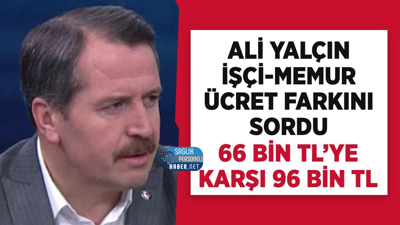 Ali Yalçın’dan KPDK’de Ücret Farkı Tepkisi: Memur 66 Bin TL, Kadrolu İşçi 96 Bin TL