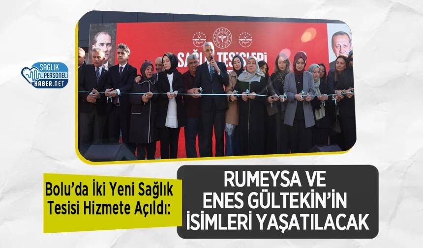 Bolu’da İki Yeni Sağlık Tesisi Hizmete Açıldı: Rumeysa ve Enes Gültekin’in İsimleri Yaşatılacak