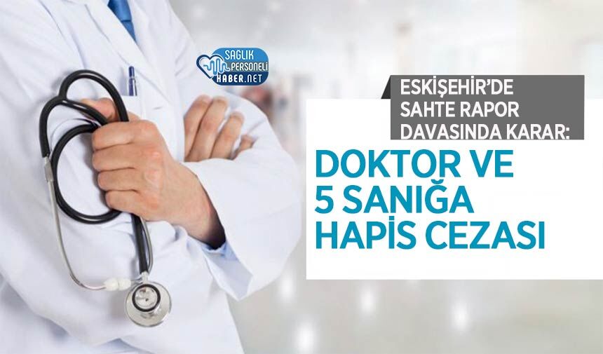 Eskişehir’de Sahte Rapor Davasında Karar: Doktor ve 5 Sanığa Hapis Cezası