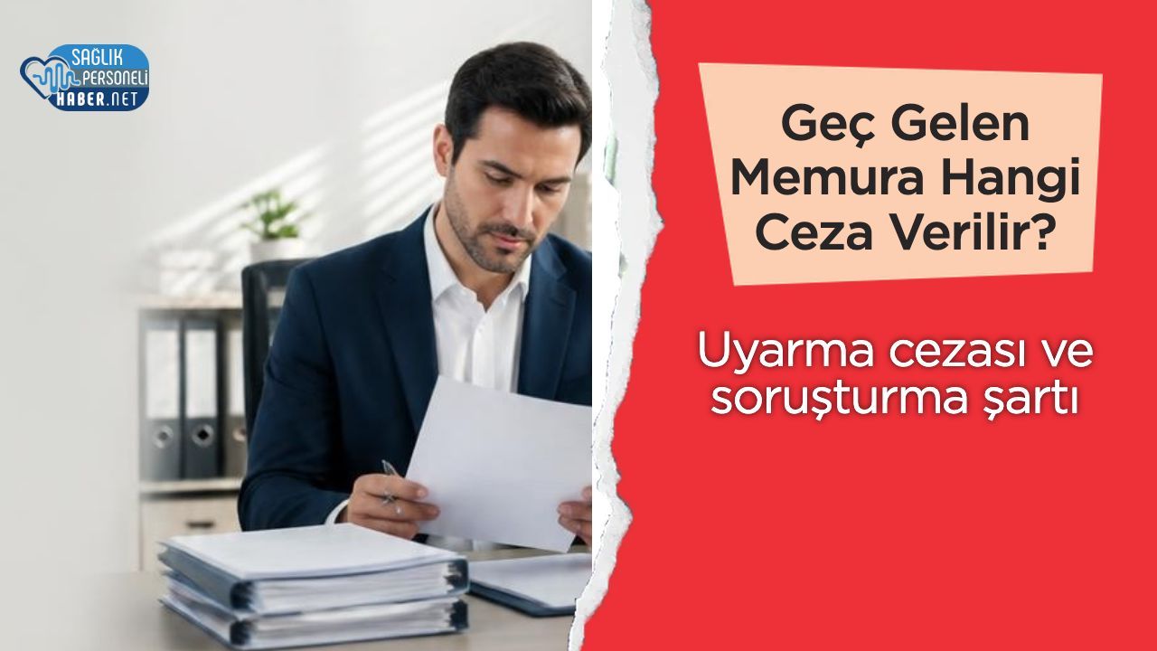 Geç Gelen ve Erken Ayrılan Memura Hangi Ceza Verilir?