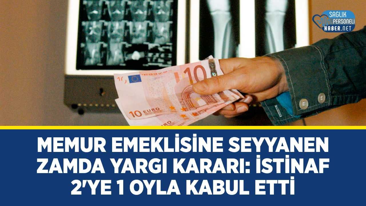 Memur Emeklisine Seyyanen Zamda Yargı Kararı: İstinaf 2'ye 1 Oyla Kabul Etti