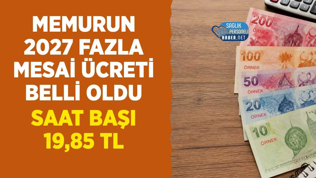 2027 Memur Fazla Mesai Ücreti Belli Oldu: Saat Başına 16,55 TL'den 19,85 TL'ye