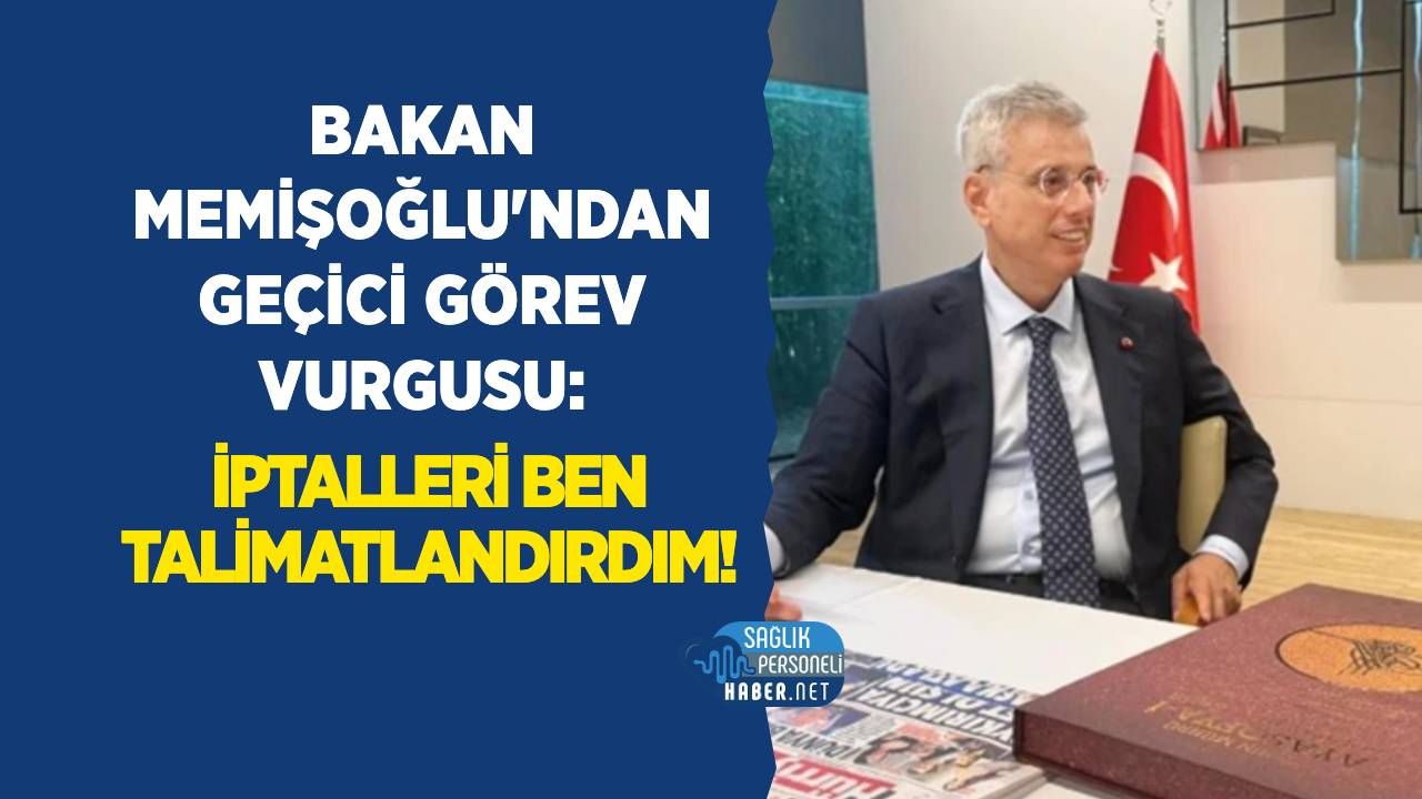 Bakan Memişoğlu'ndan Geçici Görev Vurgusu: İptalleri Ben Talimatlandırdım!
