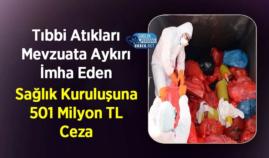Tıbbi Atıkları Mevzuata Aykırı İmha Eden Sağlık Kuruluşuna 501 Milyon TL Ceza