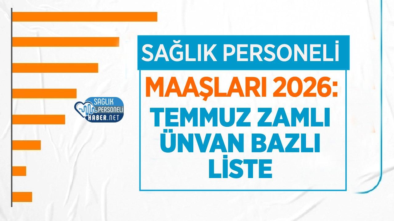 Sağlık Personeli Maaşları 2026: Temmuz Zamlı Tam Liste ve Hesaplama